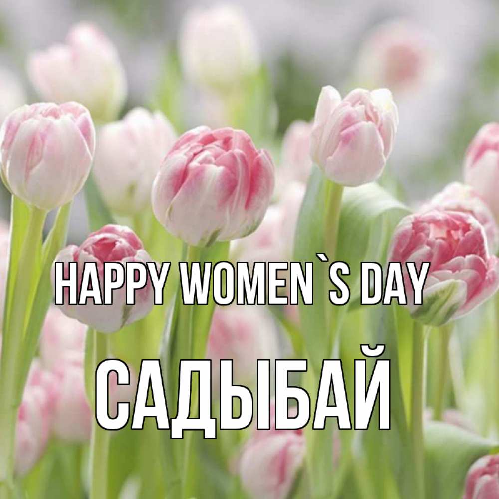 Greetings card с именем, САДЫБАЙ happy women`s day цветы Greetings with text for free download 
